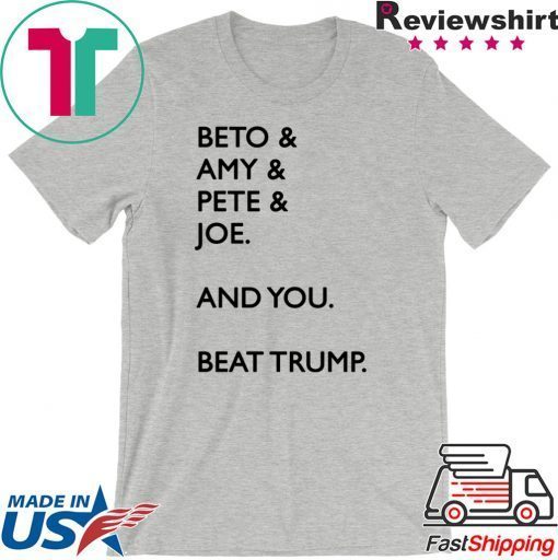 Beto Amy Pete Joe And you Beat Trump 2020 Tee Shirts