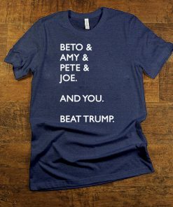 Beto Amy Pete Joe And you Beat Trump Official T-Shirt