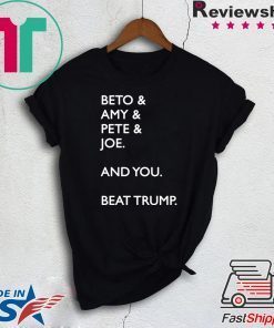 Beto Amy Pete Joe And you Beat Trump Official T-Shirt