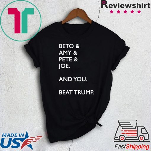 Beto Amy Pete Joe And you Beat Trump Official T-Shirt