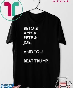 Beto Amy Pete Joe And you Beat Trump Tee Shirts