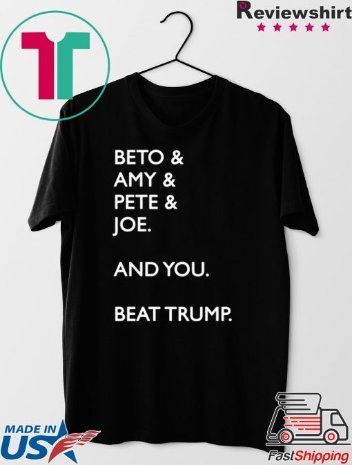 Beto Amy Pete Joe And you Beat Trump Tee Shirts