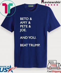 Beto Amy Pete Joe And you Beat Trump Tee Shirts