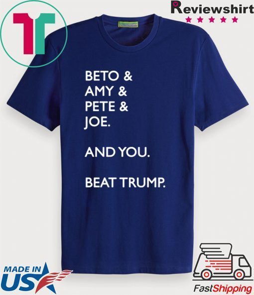 Beto Amy Pete Joe And you Beat Trump Tee Shirts