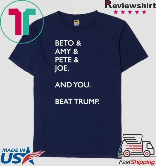 Beto & Amy & Pete & Joe And you Beat Trump original T-Shirt