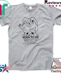 Born To Die World Is A Fuck Gift T-Shirt