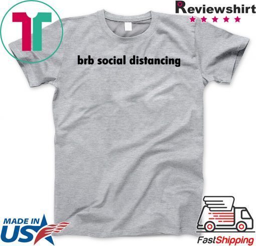 Brb social distancing Limited T-Shirts