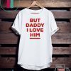 But Daddy I Love Him 2020 Gift T-Shirt