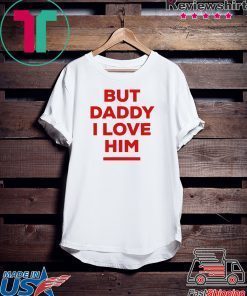 But Daddy I Love Him 2020 Gift T-Shirt