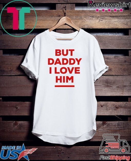 But Daddy I Love Him 2020 Gift T-Shirt