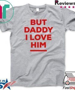 But Daddy I Love Him 2020 Gift T-Shirt