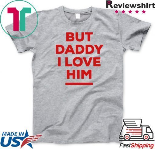 But Daddy I Love Him 2020 Gift T-Shirt