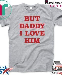 But Daddy I Love Him Official T-Shirt