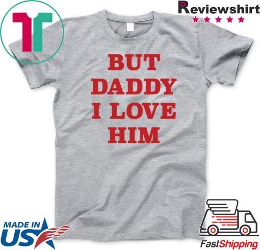 But Daddy I Love Him Official T-Shirt