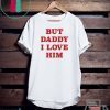 But Daddy I Love Him Official T-Shirt