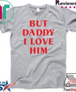 But daddy i love him Gift T-Shirts