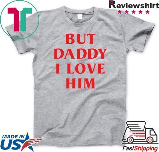 But daddy i love him Gift T-Shirts