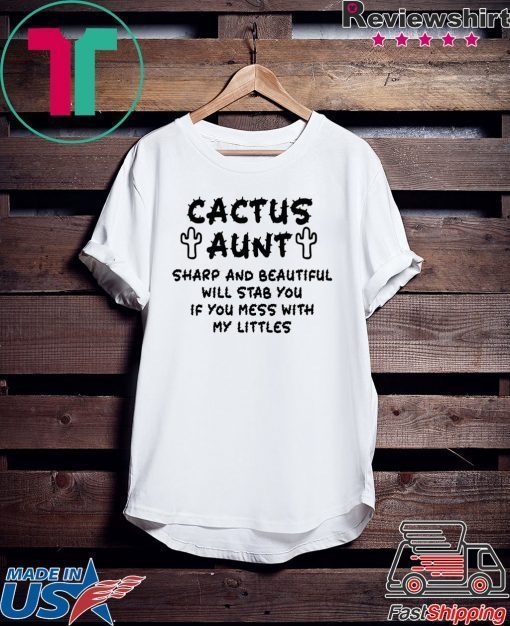 Cactus aunt sharp and beautiful will stab you if you mess with my littles original T-Shirt