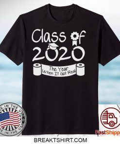 Class Of 2020 Shirt When Shit Got Real Class Teachers Seniors 2020 Shirt Seniors Class Of 2020 Gift T-Shirt