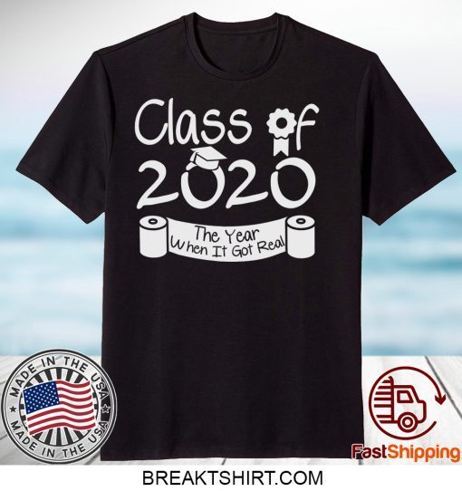 Class Of 2020 Shirt When Shit Got Real Class Teachers Seniors 2020 Shirt Seniors Class Of 2020 Gift T-Shirt