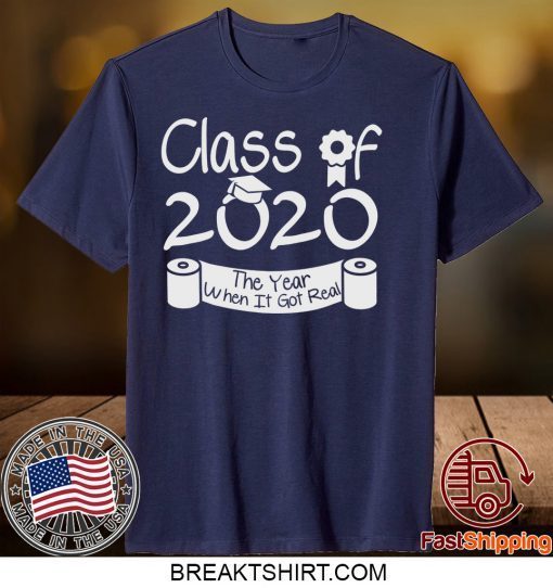 Class Of 2020 Shirt When Shit Got Real Class Teachers Seniors 2020 Shirt Seniors Class Of 2020 Gift T-Shirt