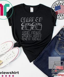 Class Of 2020 The Year When Shit Got Real Class Of Teachers Seniors 2020 Gift T-Shirts