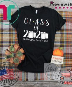 Class Of 2020 The Year When Shit Got Real Graduate Gift T-Shirt