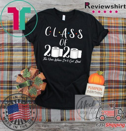 Class Of 2020 The Year When Shit Got Real Graduate Gift T-Shirt