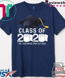 Class Of 2020 The Year When Shit Got Real Graduation Toilet Paper Gift T-Shirt