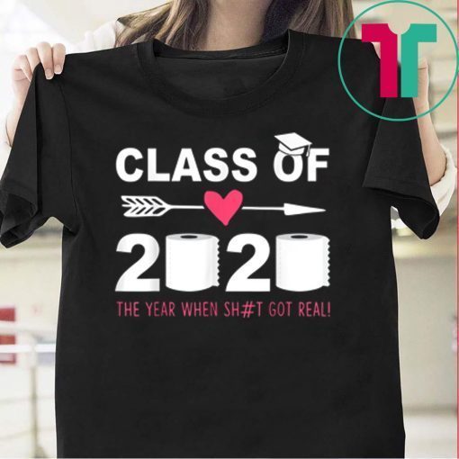 Class Of 2020 The Year When Shit Got Real Last Day Gift T-Shirts