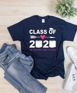 Class Of 2020 The Year When Shit Got Real Last Day Gift T-Shirts