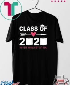 Class Of 2020 The Year When Shit Got Real Last Day Gift T-Shirt