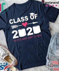 Class Of 2020 The Year When Shit Got Real Last Day Gift T-Shirt