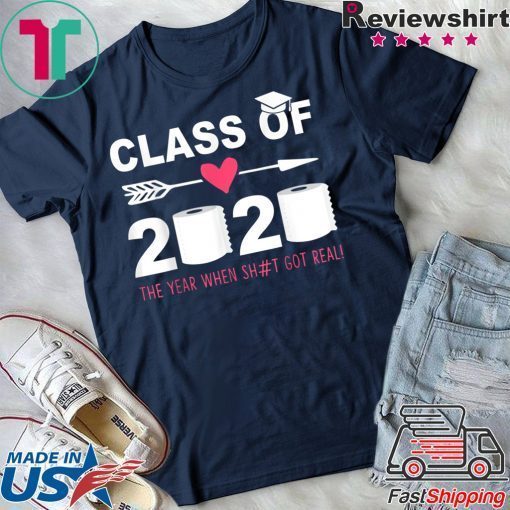 Class Of 2020 The Year When Shit Got Real Last Day Gift T-Shirt