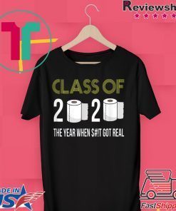 Class of 2020 The Year When Shit Got Real-2020 original T-Shirts