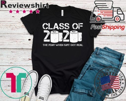 Class of 2020 The Year When Shit Got Real 2020 TP Apocalypse Gift T-Shirts