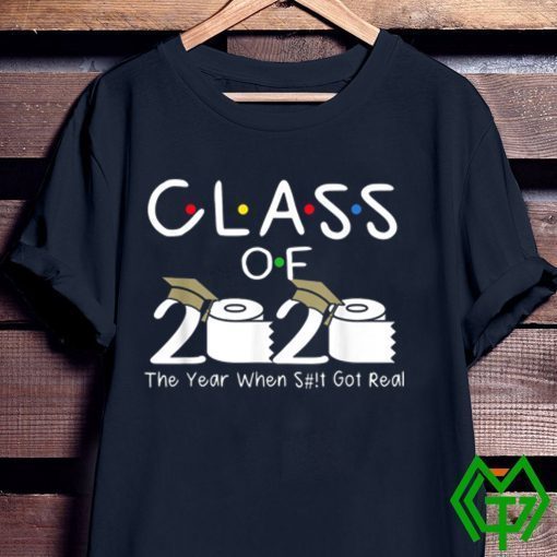 Class of 2020 The Year When Shit Got Real Funny Graduation Gift T-Shirt