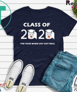 Class of 2020 The Year When Shit Got Real Graduation Funny Quarantine Gift T-Shirt