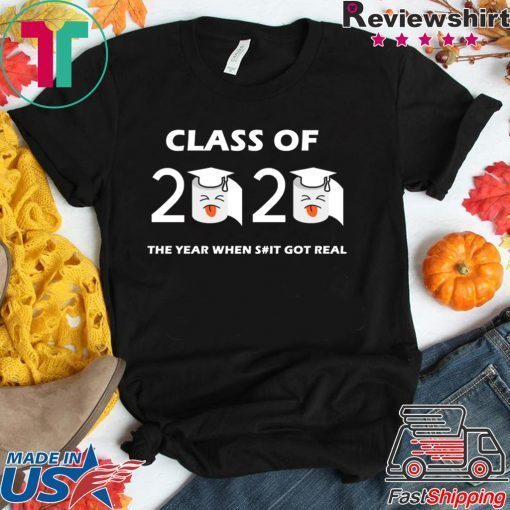 Class of 2020 The Year When Shit Got Real Graduation Funny Quarantine Gift T-Shirt