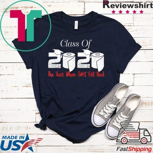 Class of 2020 The Year When Shit Got Real Graduation Funny T-Shirt