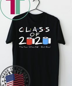 Class of 2020 The Year When Shit Got Real Graduation Funny original T-Shirt