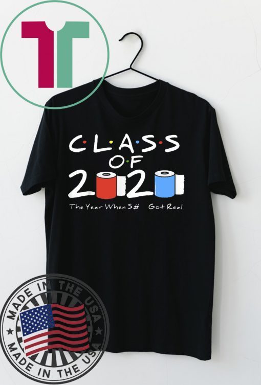 Class of 2020 The Year When Shit Got Real Graduation Funny original T-Shirt