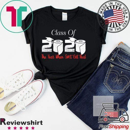 Class of 2020 The Year When Shit Got Real Graduation Funny T-Shirt