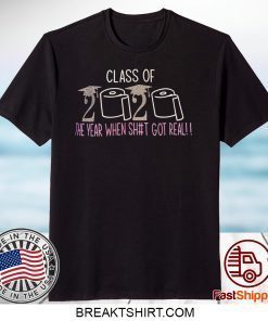 Class of 2020 The Year When Shit Got Real Graduation Gift TShirts