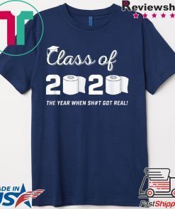 Class of 2020 The Year When Shit Got Real Graduation Quarantine Gift T-Shirt