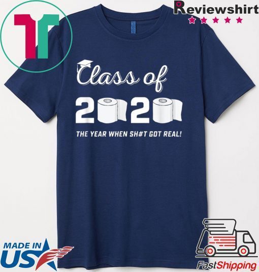 Class of 2020 The Year When Shit Got Real Graduation Quarantine Gift T-Shirt