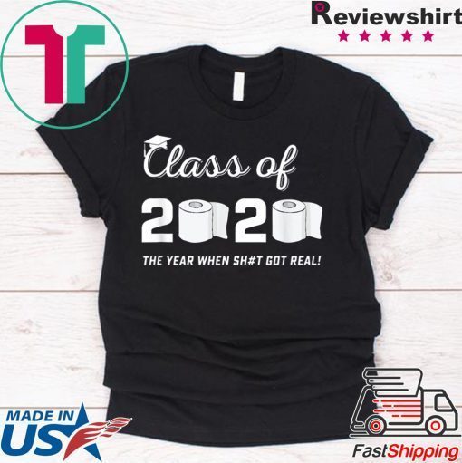 Class of 2020 The Year When Shit Got Real Graduation Quarantine Gift T-Shirt