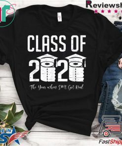 Class of 2020 The Year When Shit Got Real Graduation 2020 Gift T-Shirt