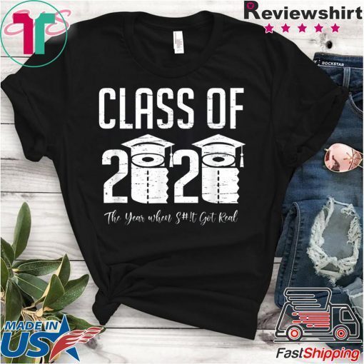 Class of 2020 The Year When Shit Got Real Graduation 2020 Gift T-Shirt