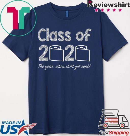 Class of 2020 The Year When Shit Got Real Graduation Shirt